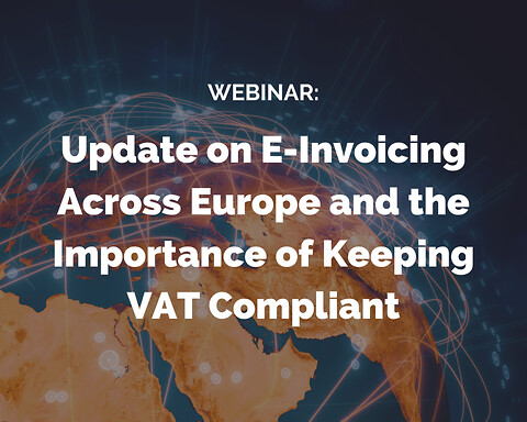 Webinar: Update on E-Invoicing Across Europe and the Importance of Keeping VAT Compliant