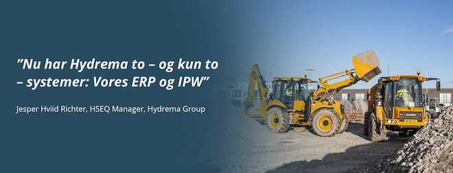 ”Nu har Hydrema to – og kun to – systemer: Vores ERP og IPW”\n\nJesper Hviid Richter, HSEQ Manager, Hydrema Group